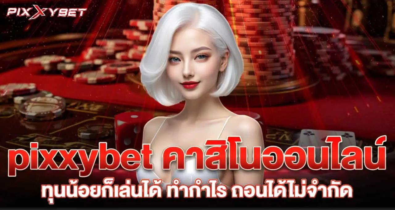 pixxybet คาสิโนออนไลน์ ทุนน้อยก็เล่นได้ ทำกำไร ถอนได้ไม่จำกัด