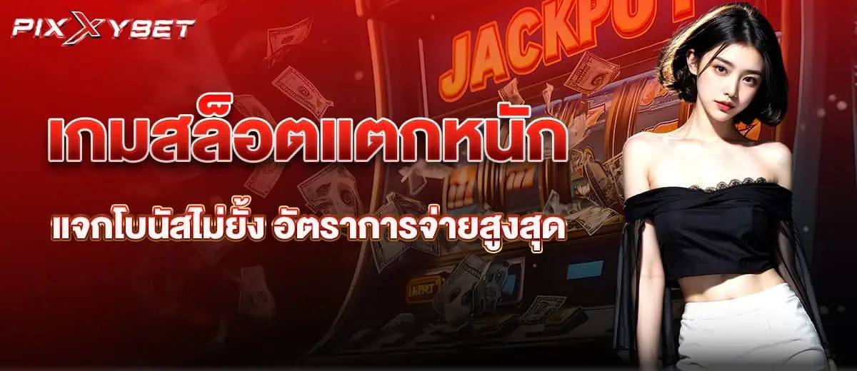 เกมสล็อตแตกหนัก แจกโบนัสไม่ยั้ง อัตราการจ่ายสูงสุด PIXXYBET