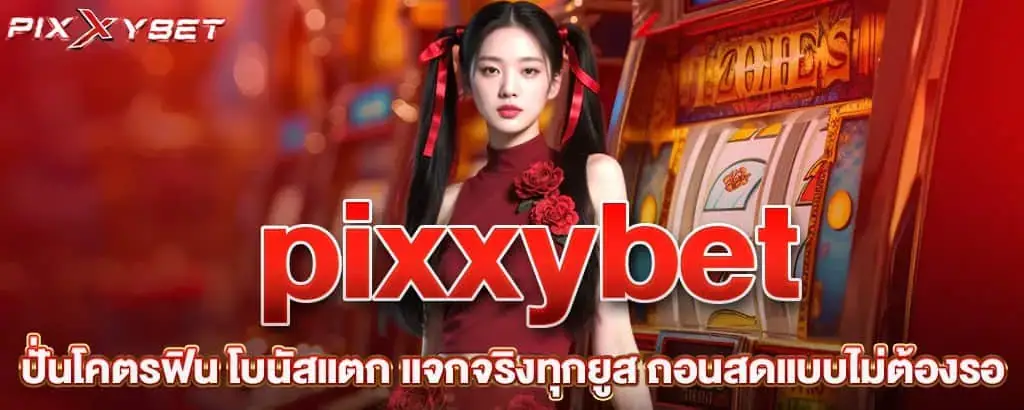 pixxybet ปั่นโคตรฟิน โบนัสแตก แจกจริงทุกยูส ถอนสดแบบไม่ต้องรอ