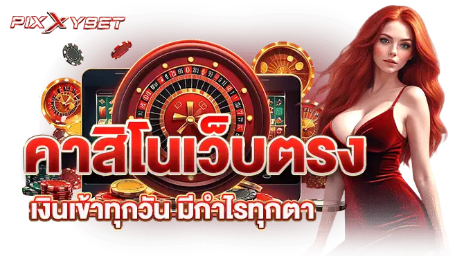คาสิโนเว็บตรง เงินเข้าทุกวัน มีกำไรทุกตา